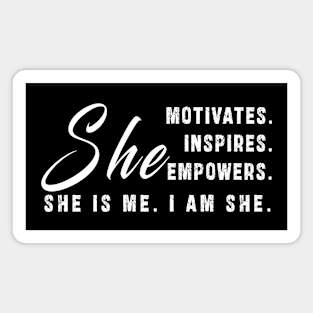 She motivates, inspirates, empowers, she is me, i am she: Newest women empowerment Magnet